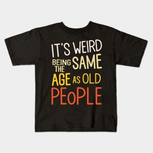 It's Weird Being The Same Age As Old People Colorful Design Kids T-Shirt